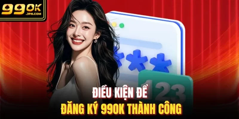 Điều kiện để đăng ký 99OK thành công 