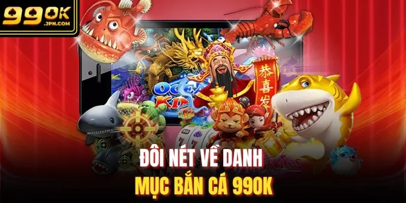 Đôi nét về danh mục bắn cá 99OK
