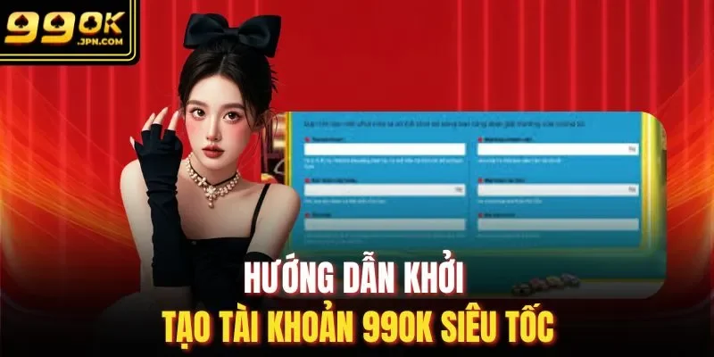 Hướng dẫn khởi tạo tài khoản 99OK siêu tốc 