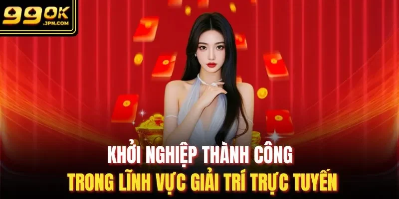 Khởi nghiệp thành công trong lĩnh vực giải trí trực tuyến