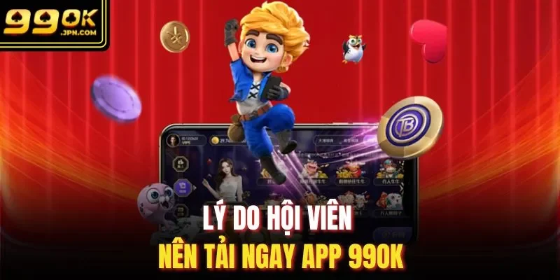 Lý do hội viên nên tải ngay app 99OK