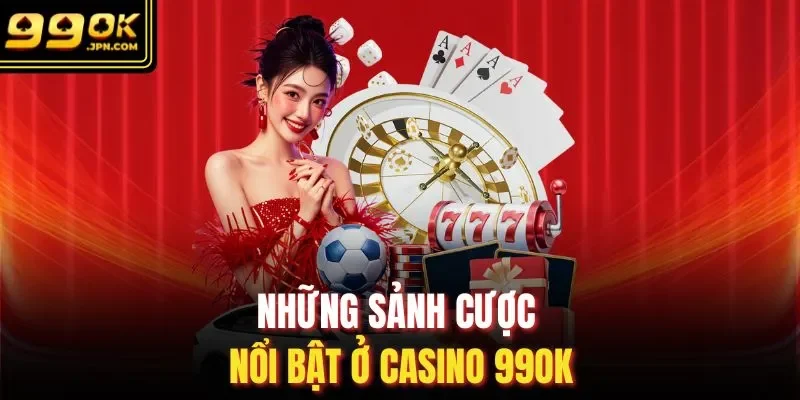 Những sảnh cược nổi bật ở casino 99OK