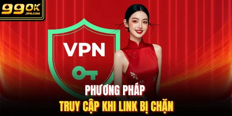 Phương pháp truy cập khi link bị chặn