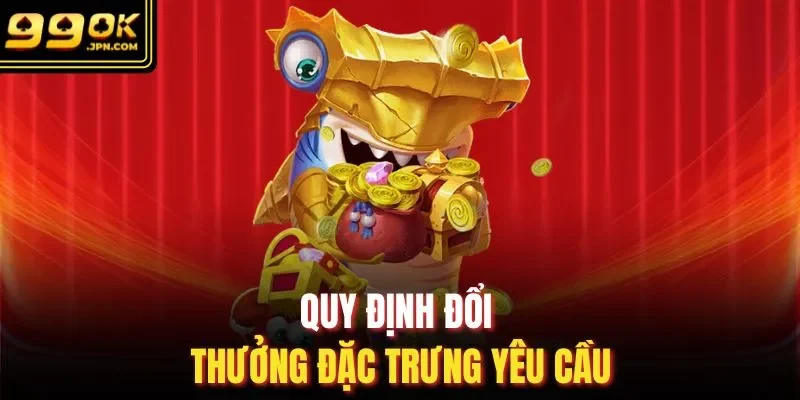 Quy định đổi thưởng đặc trưng yêu cầu
