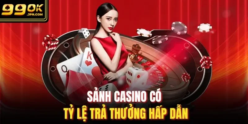 Sảnh casino có tỷ lệ trả thưởng hấp dẫn 
