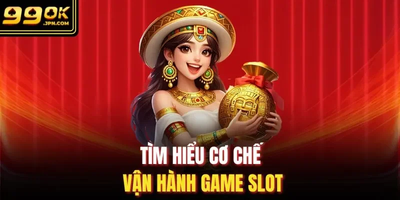 Tìm hiểu cơ chế vận hành game slot