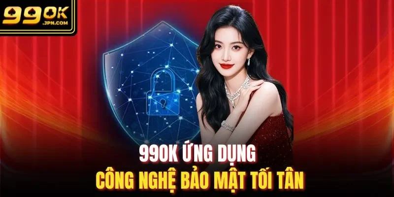 99OK ứng dụng công nghệ bảo mật tối tân