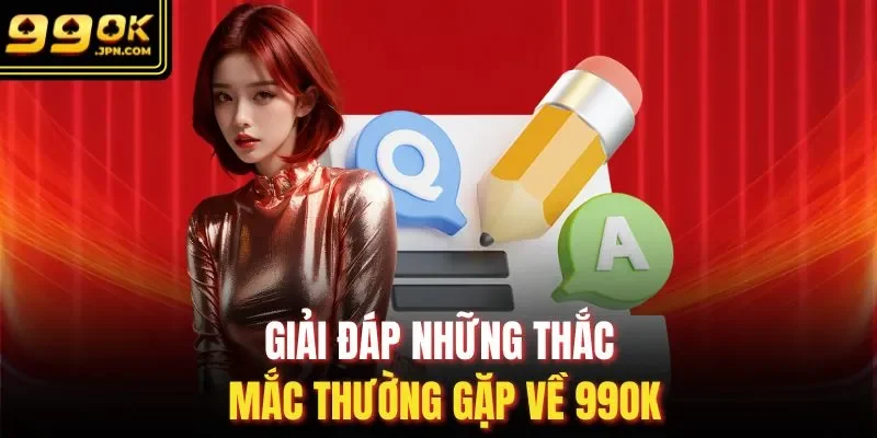 Giải đáp những thắc mắc thường gặp về 99OK
