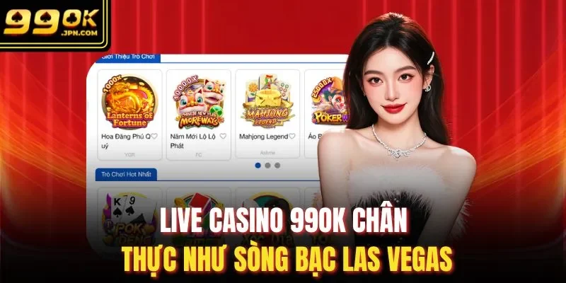 Live casino 99OK chân thực như sòng bạc Las Vegas