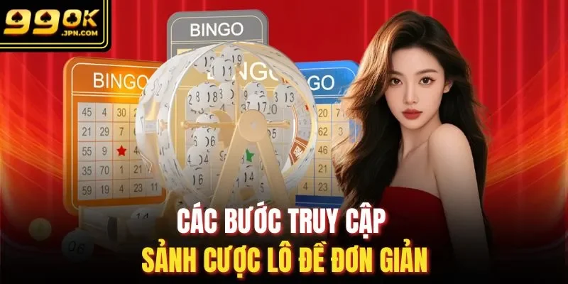 Các bước truy cập sảnh cược lô đề đơn giản