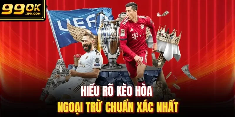 Hiểu rõ kèo hòa ngoại trừ chuẩn xác nhất