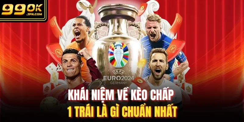 Khái niệm về kèo chấp 1 trái là gì chuẩn nhất