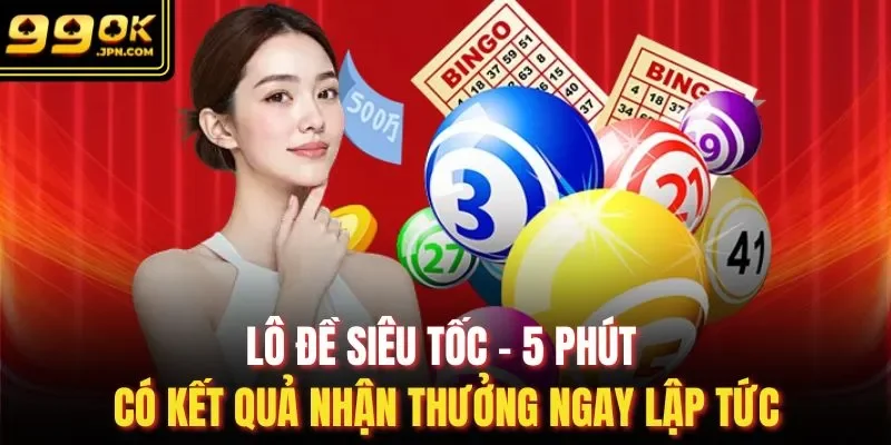 Lô Đề Siêu Tốc - 5 Phút Có Kết Quả Nhận Thưởng Ngay Lập Tức
