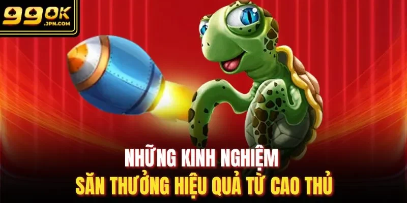 Những kinh nghiệm săn thưởng hiệu quả từ cao thủ