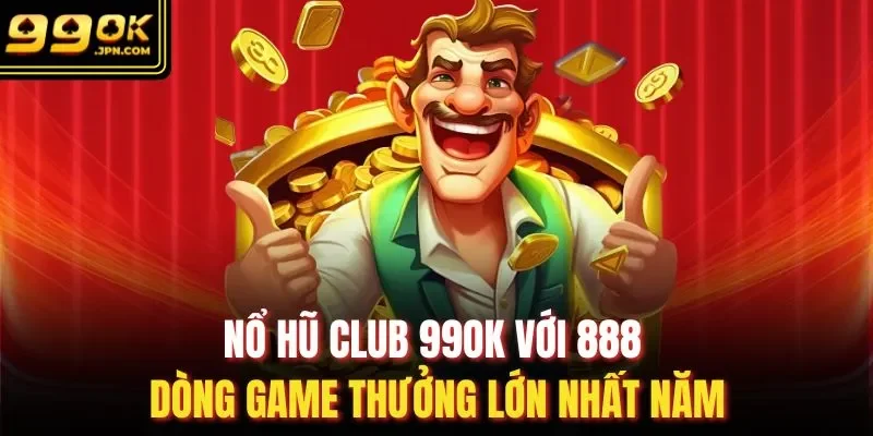 Nổ Hũ Club 99OK Với 888 Dòng Game Thưởng Lớn Nhất Năm
