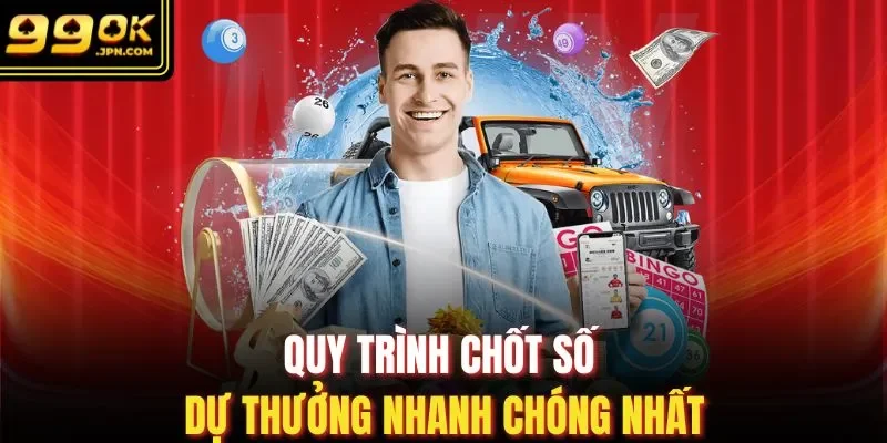 Quy trình chốt số dự thưởng nhanh chóng nhất