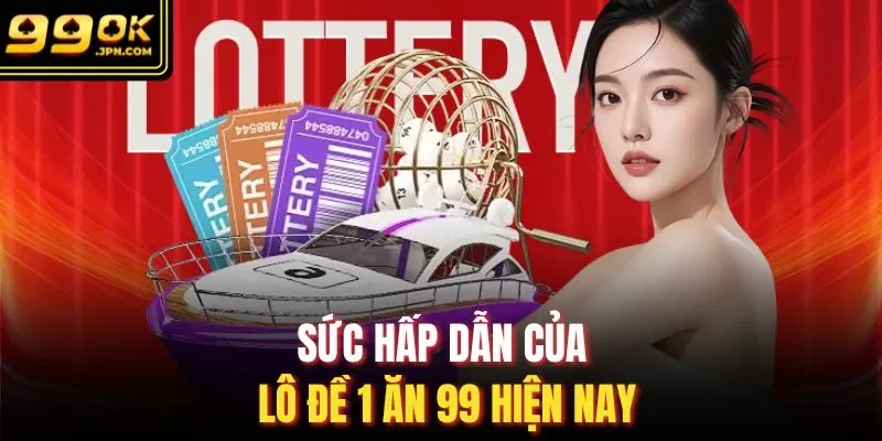 Sức hấp dẫn của lô đề 1 ăn 99 hiện nay